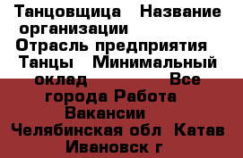 Танцовщица › Название организации ­ MaxAngels › Отрасль предприятия ­ Танцы › Минимальный оклад ­ 100 000 - Все города Работа » Вакансии   . Челябинская обл.,Катав-Ивановск г.